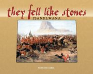 They Fell Like Stones: Isandlwana