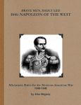 Brave Men, Badly Led: 1846 – Napoleon of the West: Miniature Rules for the Mexican-American War 1846-1848
