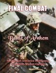 Final Combat: Battle of Arnhem – 75 skirmish scenarios based upon Operation Market-Garden