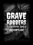 Grave Robbers From Outer Space: Director's Cut!