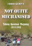 Chris Kemp's Not Quite Mechanised: Tabletop Operational Wargaming 1914-1945