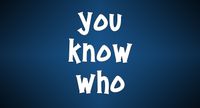 You Know Who