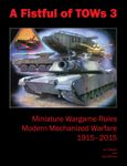 A Fistful of TOWs 3: Miniature Wargame Rules – Modern Mechanized Warfare 1915-2015